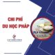 Chi Phí Du Học Pháp 2026: Cẩm Nang Từ A-Z Cho Du Học Sinh